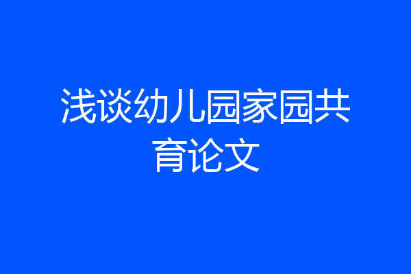 浅谈幼儿园家园共育论文