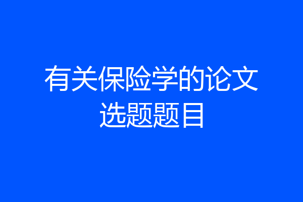 有关保险学的论文选题题目