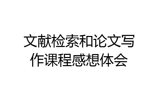 文献检索和论文写作课程感想体会