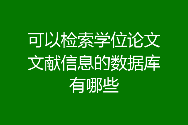 可以检索学位论文文献信息的数据库有哪些