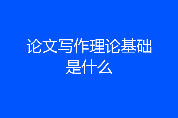 论文写作理论基础是什么