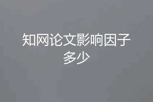知网论文影响因子多少
