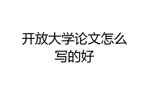 开放大学论文怎么写的好