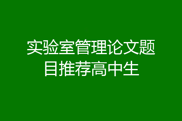 实验室管理论文题目推荐高中生