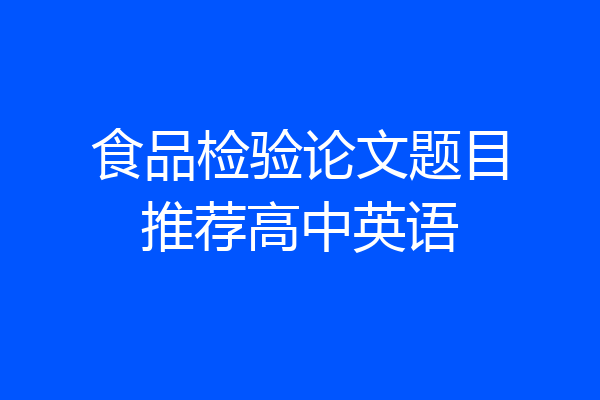 食品检验论文题目推荐高中英语