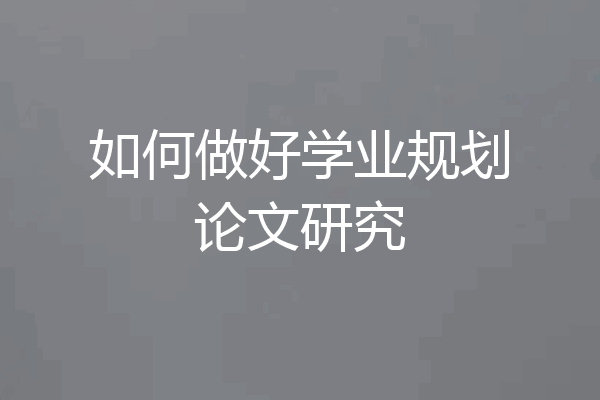 如何做好学业规划论文研究