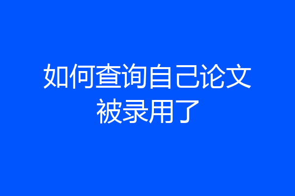 如何查询自己论文被录用了