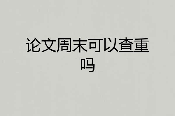 论文周末可以查重吗