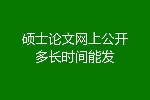 硕士论文网上公开多长时间能发