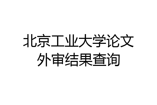 北京工业大学论文外审结果查询