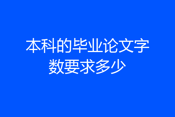 本科的毕业论文字数要求多少