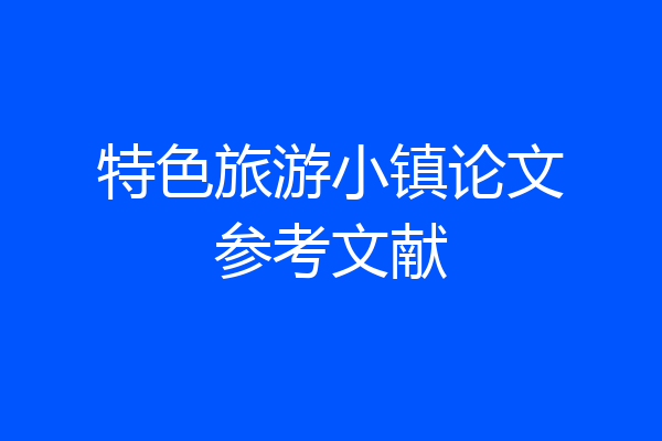 特色旅游小镇论文参考文献