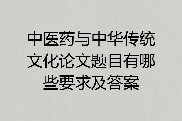 中医药与中华传统文化论文题目有哪些要求及答案