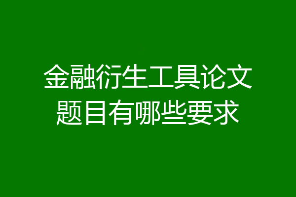 金融衍生工具论文题目有哪些要求