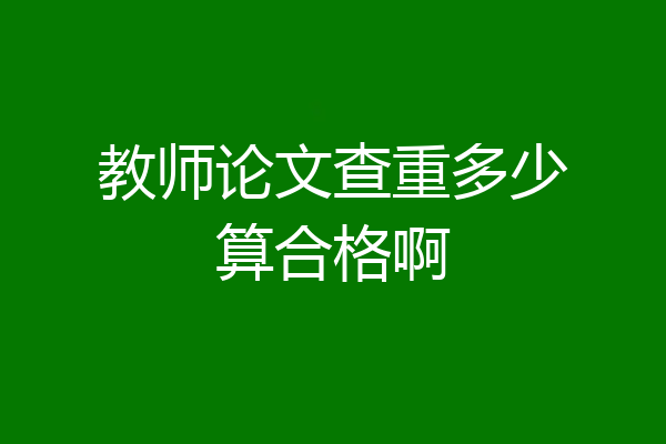 教师论文查重多少算合格啊