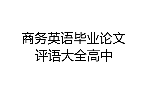 商务英语毕业论文评语大全高中