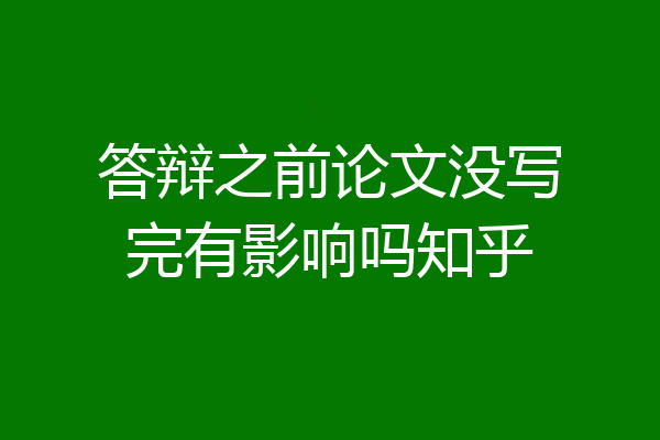 答辩之前论文没写完有影响吗知乎