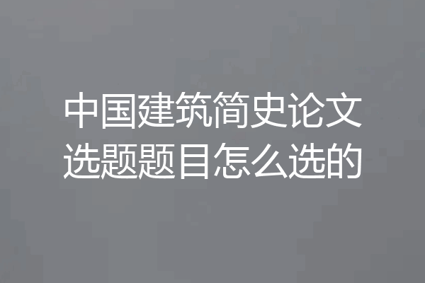 中国建筑简史论文选题题目怎么选的