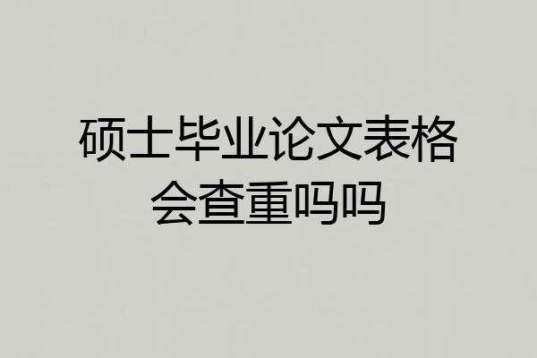 硕士毕业论文表格会查重吗吗
