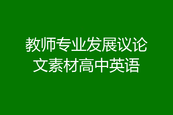 教师专业发展议论文素材高中英语