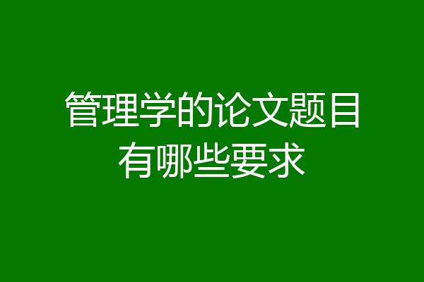 管理学的论文题目有哪些要求