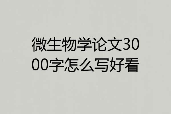 微生物学论文3000字怎么写好看