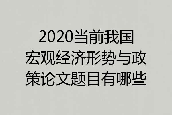 2020当前我国宏观经济形势与政策论文题目有哪些