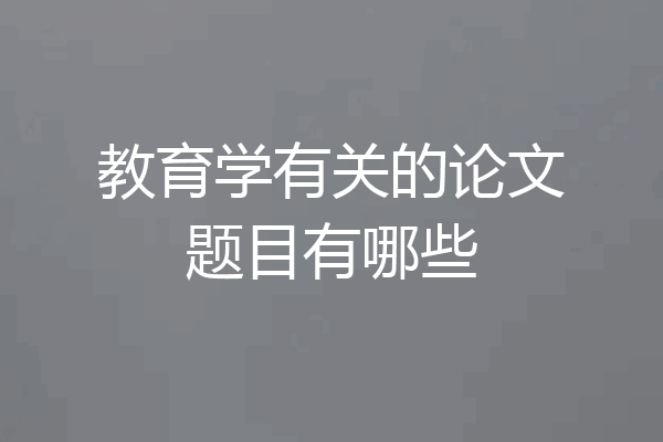 教育学有关的论文题目有哪些