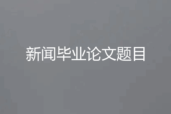 新闻毕业论文题目