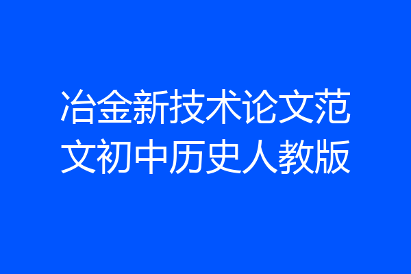 冶金新技术论文范文初中历史人教版