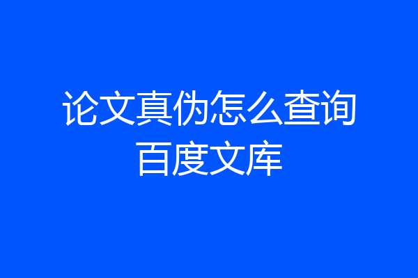 论文真伪怎么查询百度文库