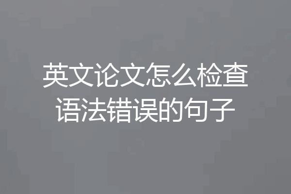 英文论文怎么检查语法错误的句子