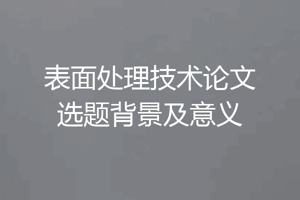 表面处理技术论文选题背景及意义
