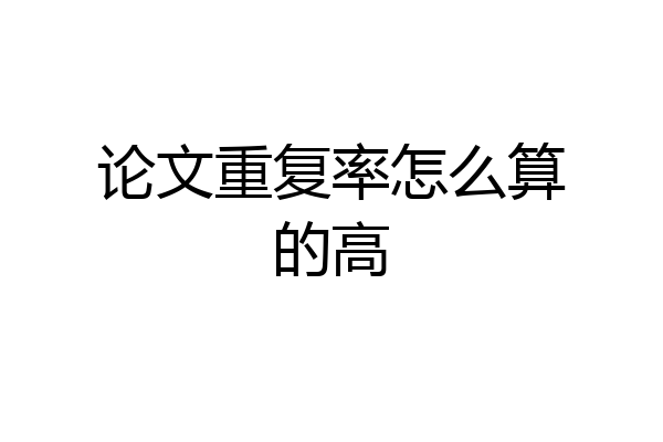 论文重复率怎么算的高