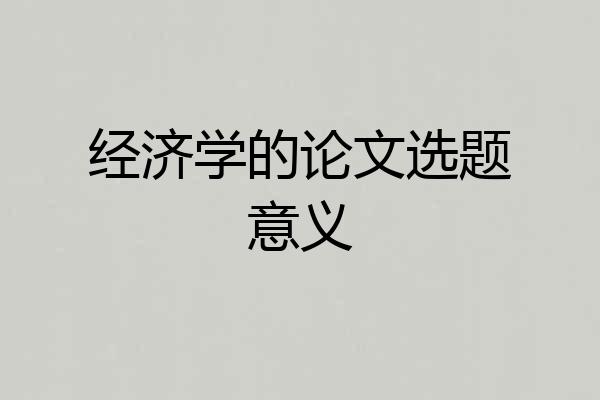 经济学的论文选题意义