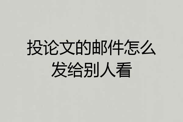 投论文的邮件怎么发给别人看