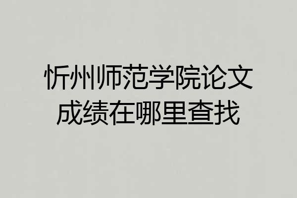 忻州师范学院论文成绩在哪里查找