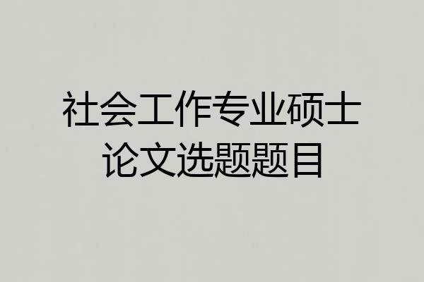 社会工作专业硕士论文选题题目
