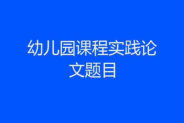 幼儿园课程实践论文题目
