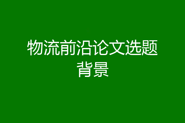 物流前沿论文选题背景