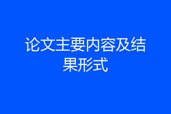 论文主要内容及结果形式