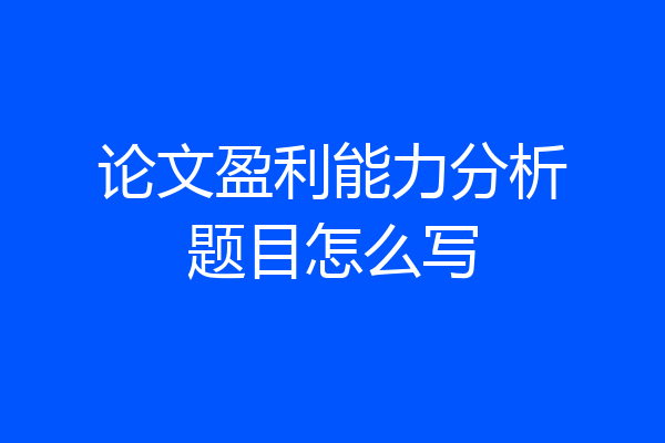 论文盈利能力分析题目怎么写