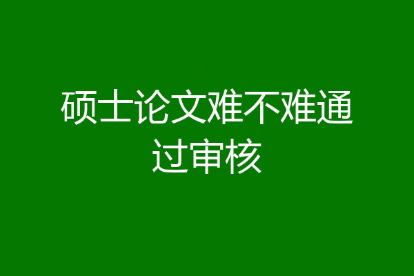 硕士论文难不难通过审核
