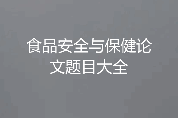 食品安全与保健论文题目大全