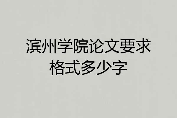 滨州学院论文要求格式多少字