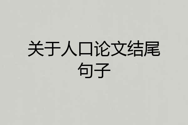 关于人口论文结尾句子