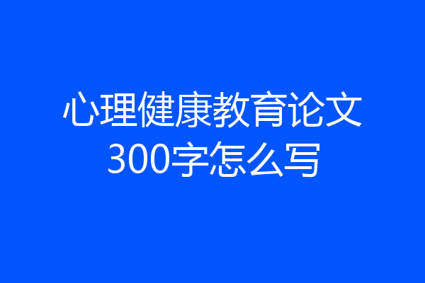 心理健康教育论文300字怎么写