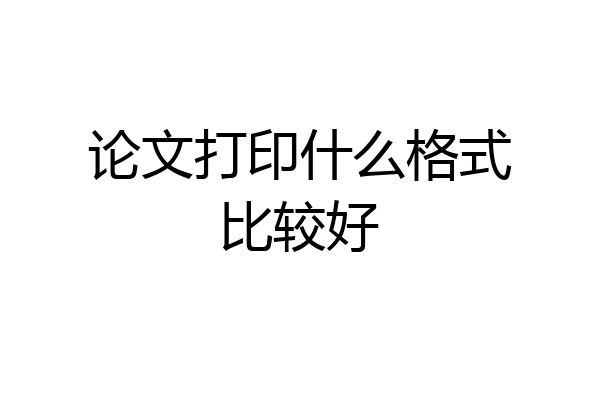 论文打印什么格式比较好
