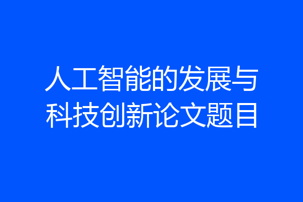 人工智能的发展与科技创新论文题目