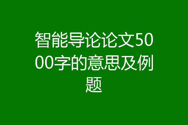 智能导论论文5000字的意思及例题